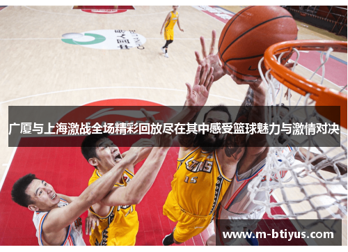 广厦与上海激战全场精彩回放尽在其中感受篮球魅力与激情对决